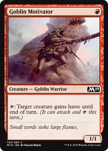 Goblin Motivator
 {T}: Target creature gains haste until end of turn. (It can attack and {T} this turn.)